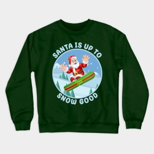 Santa is up to Snow Good Crewneck Sweatshirt